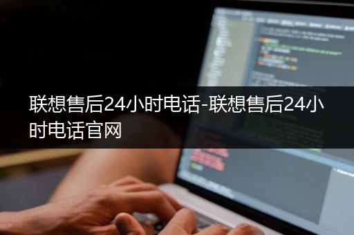 联想售后24小时电话-联想售后24小时电话官网